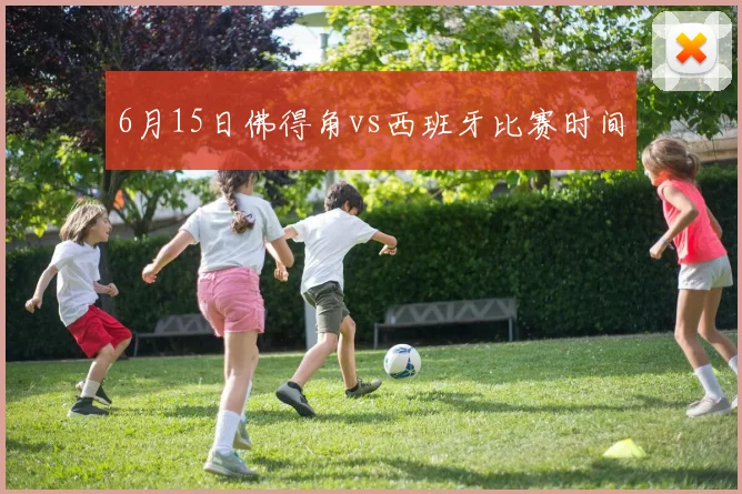 6月15日佛得角vs西班牙比赛时间