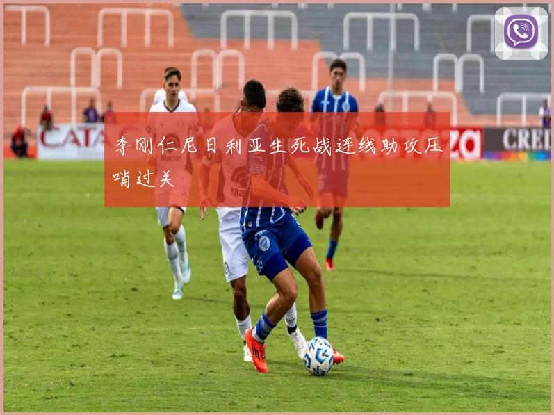 李刚仁尼日利亚生死战连线助攻压哨过关