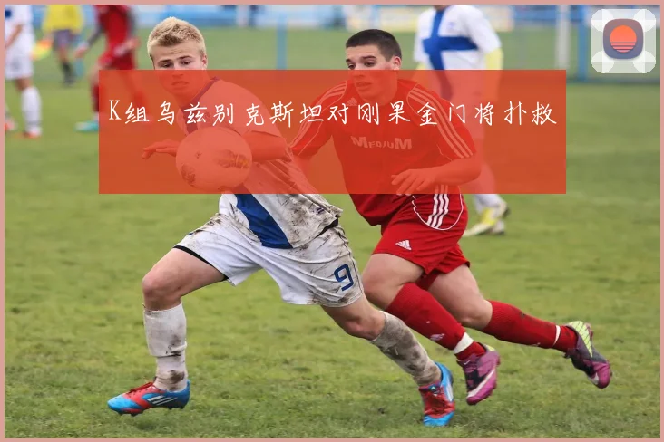 K组乌兹别克斯坦对刚果金门将扑救