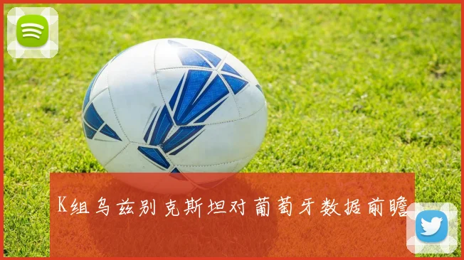 K组乌兹别克斯坦对葡萄牙数据前瞻