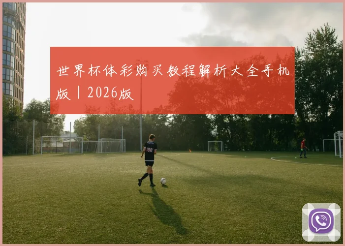 世界杯体彩购买教程解析大全手机版｜2026版