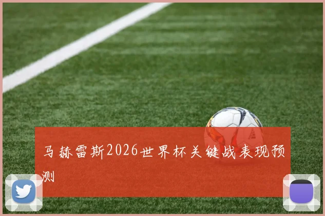 马赫雷斯2026世界杯关键战表现预测