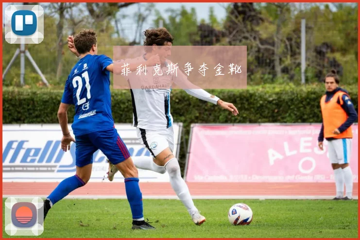 菲利克斯争夺金靴