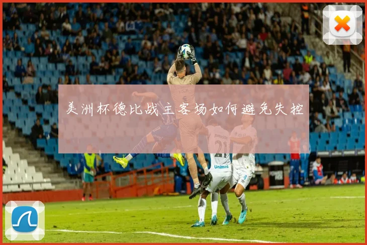 美洲杯德比战主客场如何避免失控
