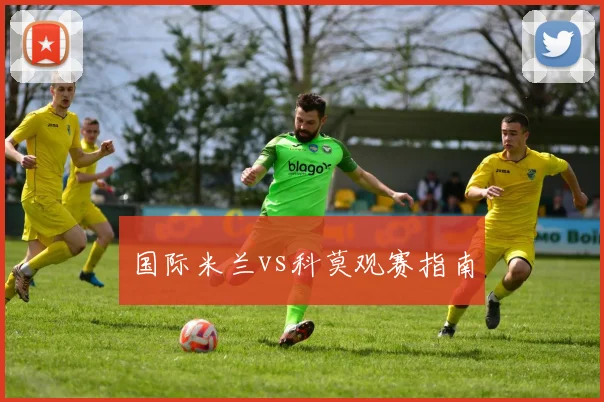 国际米兰vs科莫观赛指南