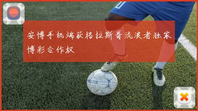 安博手机端获格拉斯哥流浪者独家博彩合作权