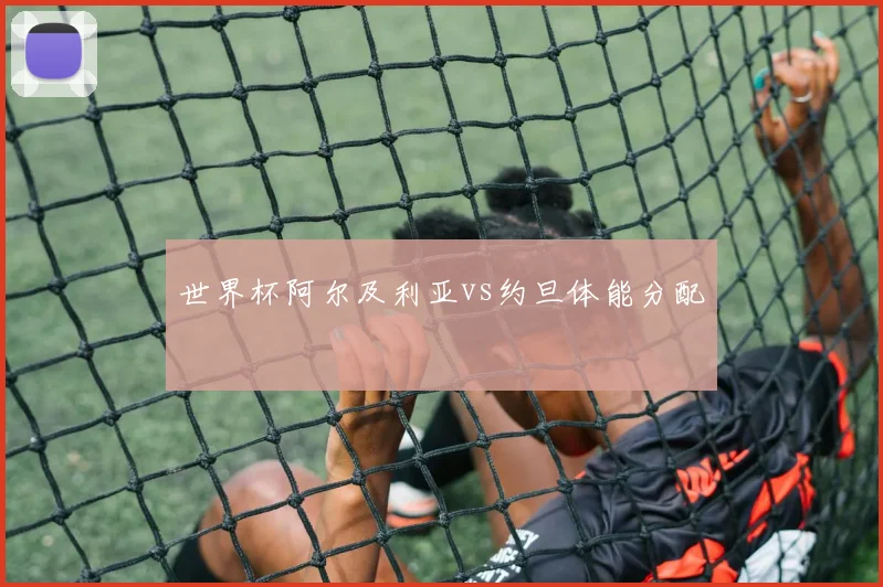 世界杯阿尔及利亚vs约旦体能分配