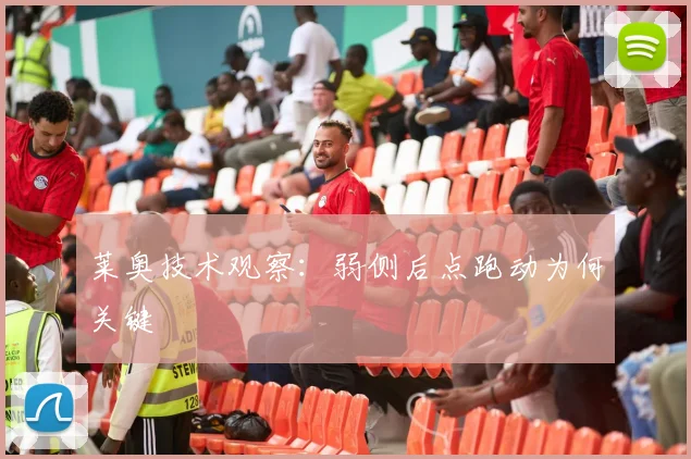 莱奥技术观察：弱侧后点跑动为何关键